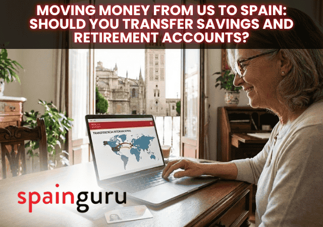 Moving Money from US to Spain Should You Transfer Savings and Retirement Accounts Moving Money from US to Spain: Should You Transfer Savings and Retirement Accounts?